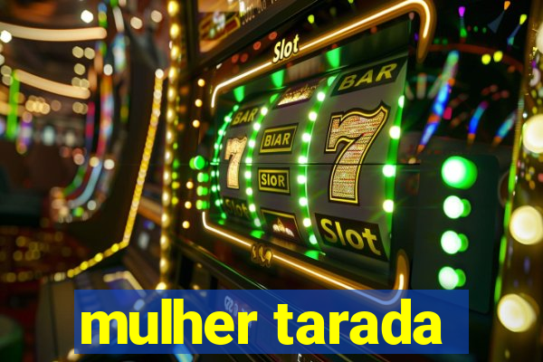 mulher tarada